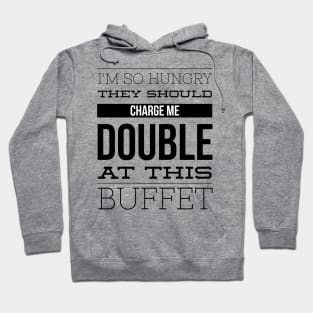 I'm So Hungry They Should Charge Me Double At This Buffet - Eating Humor Hoodie